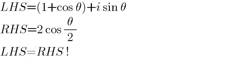 LHS=(1+cos θ)+i sin θ  RHS=2 cos (θ/2)  LHS≠RHS !  