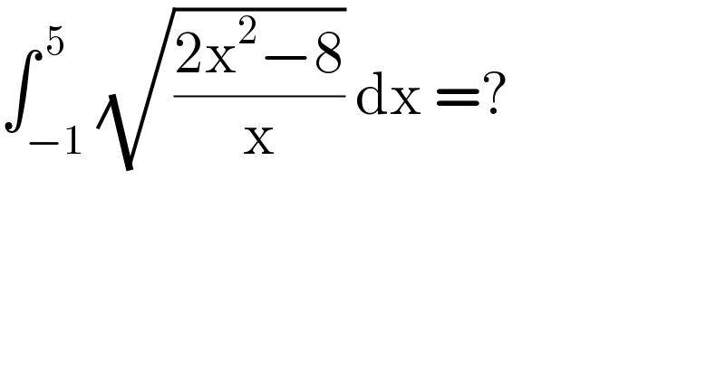 ∫_(−1) ^( 5) (√((2x^2 −8)/x)) dx =?  