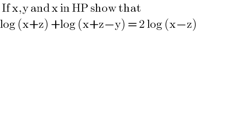  If x,y and x in HP show that   log (x+z) +log (x+z−y) = 2 log (x−z)  