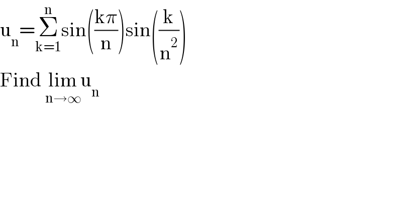 u_n =Σ_(k=1) ^n sin(((kπ)/n))sin((k/n^2 ))  Find lim_(n→∞) u_n   
