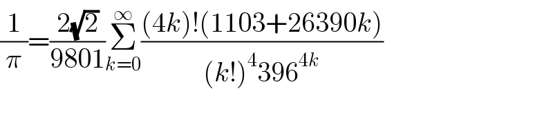 (1/π)=((2(√2))/(9801))Σ_(k=0) ^∞ (((4k)!(1103+26390k))/((k!)^4 396^(4k) ))  