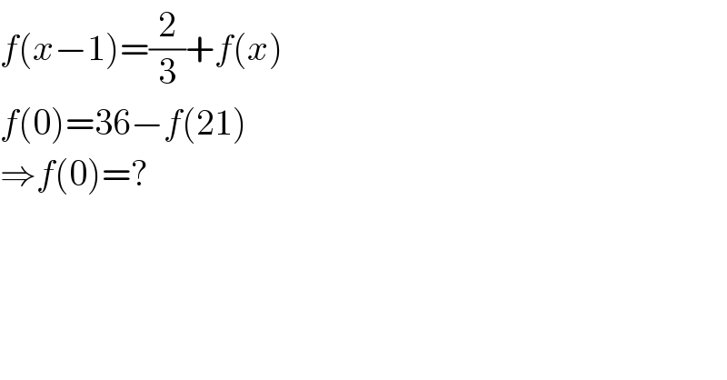 f(x−1)=(2/3)+f(x)  f(0)=36−f(21)  ⇒f(0)=?  