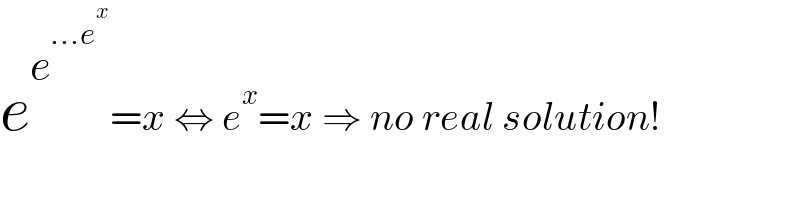 e^e^(...e^x )  =x ⇔ e^x =x ⇒ no real solution!  