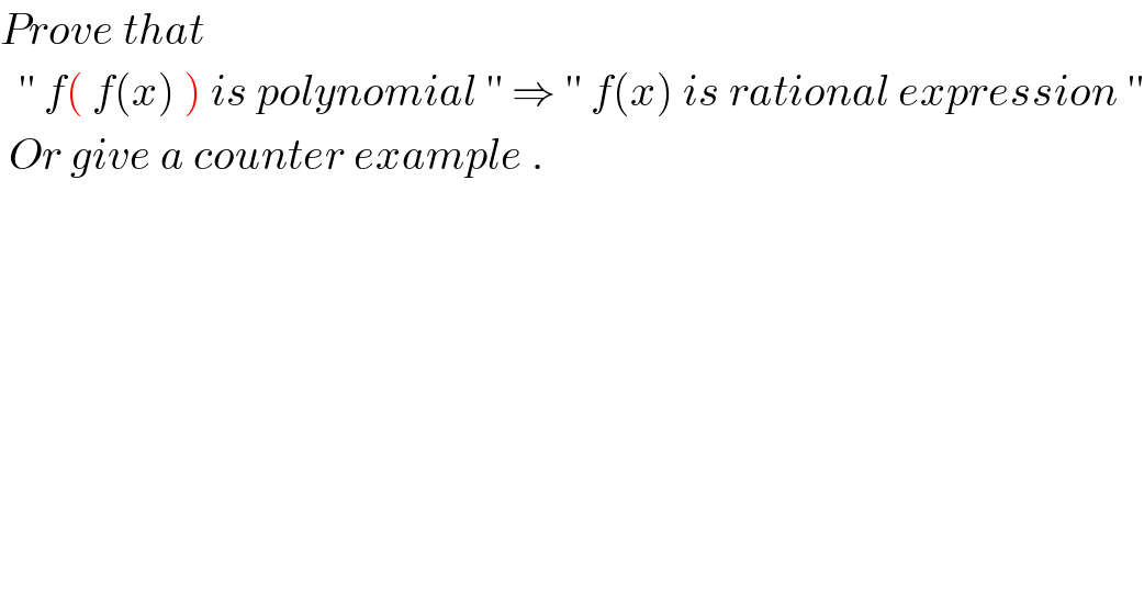 Prove that     ′′ f( f(x) ) is polynomial ′′ ⇒ ′′ f(x) is rational expression ′′   Or give a counter example .    
