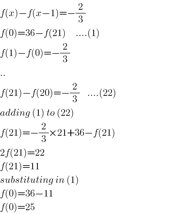f(x)−f(x−1)=−(2/3)  f(0)=36−f(21)     ....(1)  f(1)−f(0)=−(2/3)         ..  f(21)−f(20)=−(2/3)    ....(22)  adding (1) to (22)  f(21)=−(2/3)×21+36−f(21)  2f(21)=22  f(21)=11  substituting in (1)  f(0)=36−11  f(0)=25  