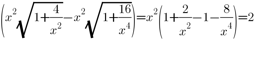 (x^2 (√(1+(4/x^2 )))−x^2 (√(1+((16)/x^4 ))))=x^2 (1+(2/x^2 )−1−(8/x^4 ))=2  