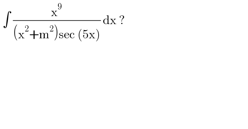  ∫ (x^9 /((x^2 +m^2 )sec (5x))) dx ?  
