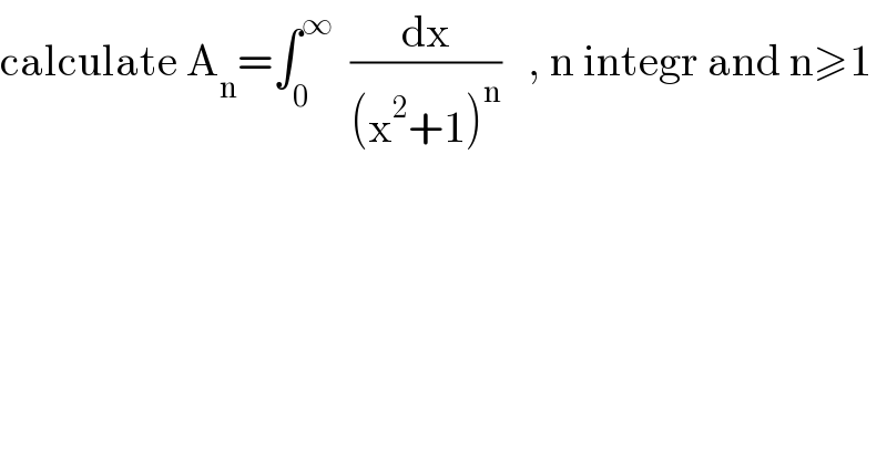 calculate A_n =∫_0 ^∞   (dx/((x^2 +1)^n ))   , n integr and n≥1  