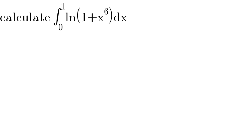 calculate ∫_0 ^1 ln(1+x^6 )dx  