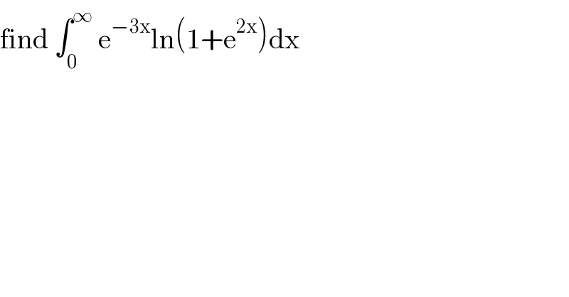 find ∫_0 ^∞  e^(−3x) ln(1+e^(2x) )dx  