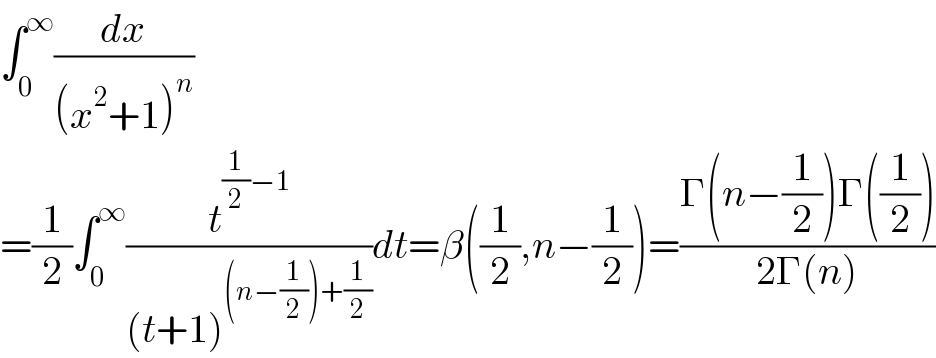 ∫_0 ^∞ (dx/((x^2 +1)^n ))  =(1/2)∫_0 ^∞ (t^((1/2)−1) /((t+1)^((n−(1/2))+(1/2)) ))dt=β((1/2),n−(1/2))=((Γ(n−(1/2))Γ((1/2)))/(2Γ(n)))  