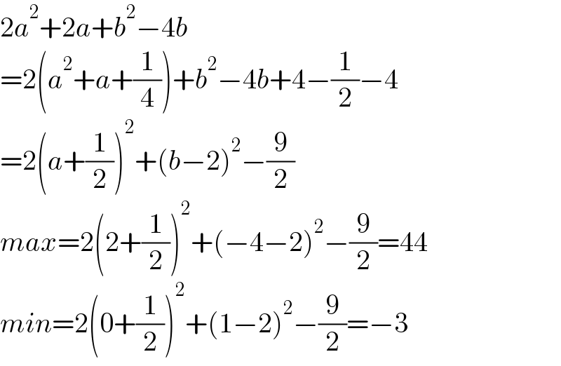 2a^2 +2a+b^2 −4b  =2(a^2 +a+(1/4))+b^2 −4b+4−(1/2)−4  =2(a+(1/2))^2 +(b−2)^2 −(9/2)  max=2(2+(1/2))^2 +(−4−2)^2 −(9/2)=44  min=2(0+(1/2))^2 +(1−2)^2 −(9/2)=−3  