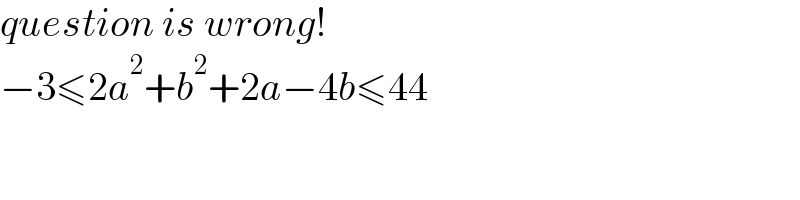 question is wrong!  −3≤2a^2 +b^2 +2a−4b≤44  