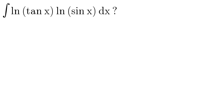  ∫ ln (tan x) ln (sin x) dx ?  