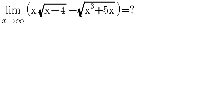  lim_(x→∞)  (x (√(x−4)) −(√(x^3 +5x)) )=?  