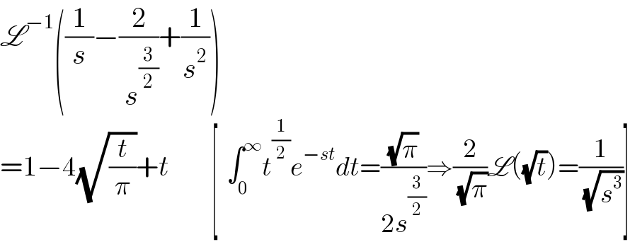 L^(−1) ((1/s)−(2/( s^(3/2) ))+(1/s^2 ))  =1−4(√(t/π))+t          [  ∫_0 ^∞ t^(1/2) e^(−st) dt=((√π)/(2s^(3/2) ))⇒(2/( (√π)))L((√t))=(1/( (√s^3 )))]  