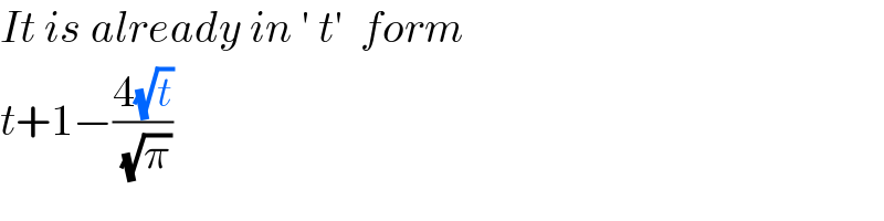It is already in ′ t′  form  t+1−((4(√t))/( (√π)))  