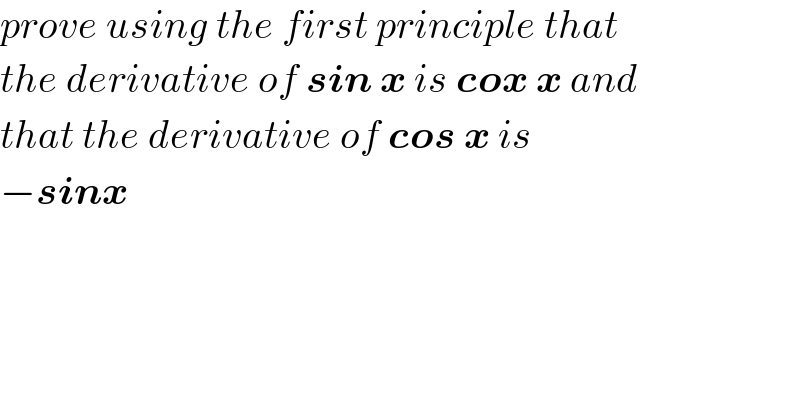 prove using the first principle that  the derivative of sin x is cox x and  that the derivative of cos x is  −sinx  