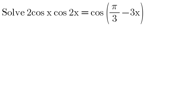  Solve 2cos x cos 2x = cos ((π/3) −3x)  