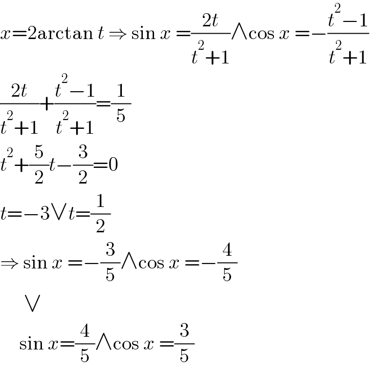 x=2arctan t ⇒ sin x =((2t)/(t^2 +1))∧cos x =−((t^2 −1)/(t^2 +1))  ((2t)/(t^2 +1))+((t^2 −1)/(t^2 +1))=(1/5)  t^2 +(5/2)t−(3/2)=0  t=−3∨t=(1/2)  ⇒ sin x =−(3/5)∧cos x =−(4/5)        ∨       sin x=(4/5)∧cos x =(3/5)  