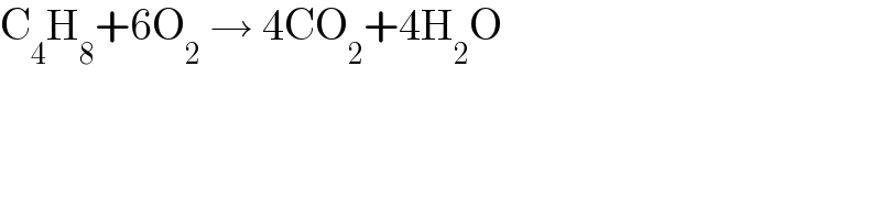 C_4 H_8 +6O_2  → 4CO_2 +4H_2 O  