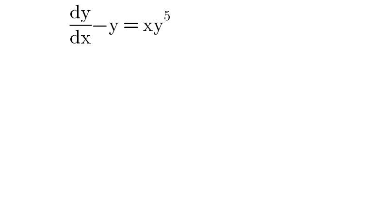                   (dy/dx)−y = xy^5    