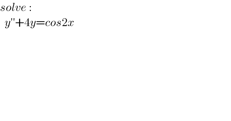 solve :    y′′+4y=cos2x     