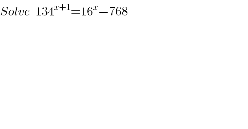 Solve  134^(x+1) =16^x −768  