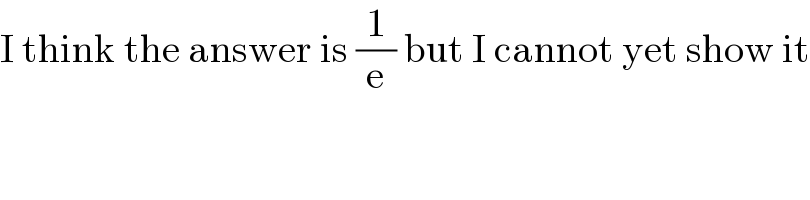 I think the answer is (1/e) but I cannot yet show it  