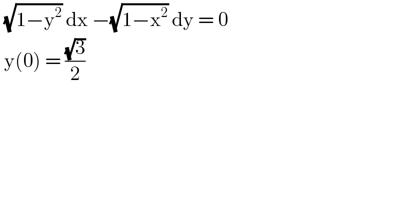  (√(1−y^2 )) dx −(√(1−x^2 )) dy = 0   y(0) = ((√3)/2)   