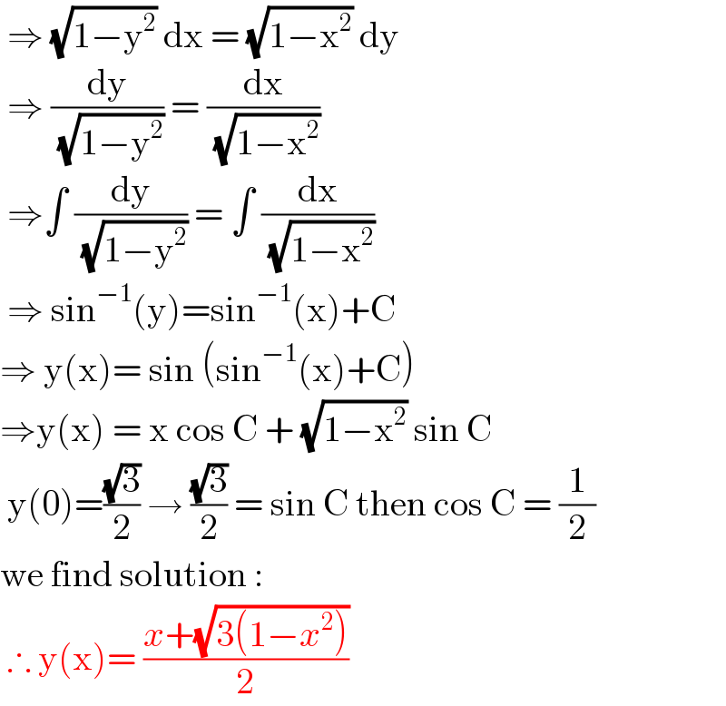  ⇒ (√(1−y^2 )) dx = (√(1−x^2 )) dy    ⇒ (dy/( (√(1−y^2 )))) = (dx/( (√(1−x^2 ))))   ⇒∫ (dy/( (√(1−y^2 )))) = ∫ (dx/( (√(1−x^2 ))))    ⇒ sin^(−1) (y)=sin^(−1) (x)+C  ⇒ y(x)= sin (sin^(−1) (x)+C)  ⇒y(x) = x cos C + (√(1−x^2 )) sin C   y(0)=((√3)/2) → ((√3)/2) = sin C then cos C = (1/2)  we find solution :    ∴ y(x)= ((x+(√(3(1−x^2 ))))/2)   