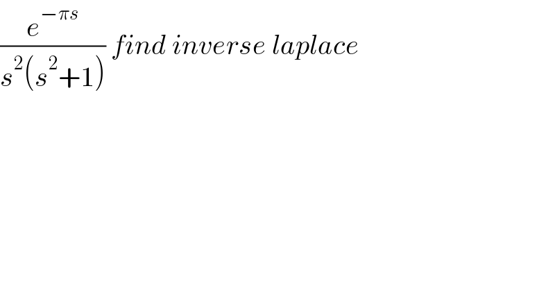 (e^(−πs) /(s^2 (s^2 +1))) find inverse laplace  