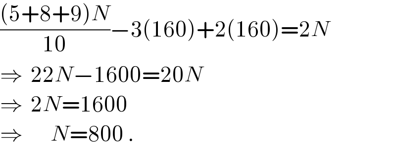 (((5+8+9)N)/(10))−3(160)+2(160)=2N  ⇒  22N−1600=20N  ⇒  2N=1600  ⇒       N=800 .  