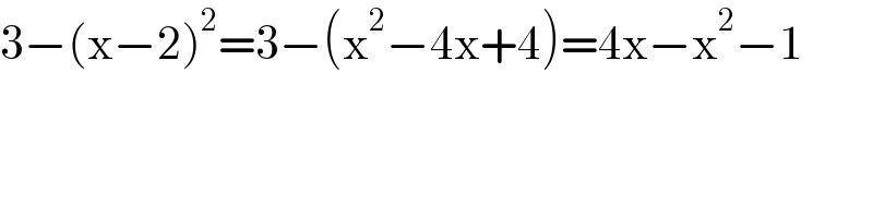 3−(x−2)^2 =3−(x^2 −4x+4)=4x−x^2 −1  