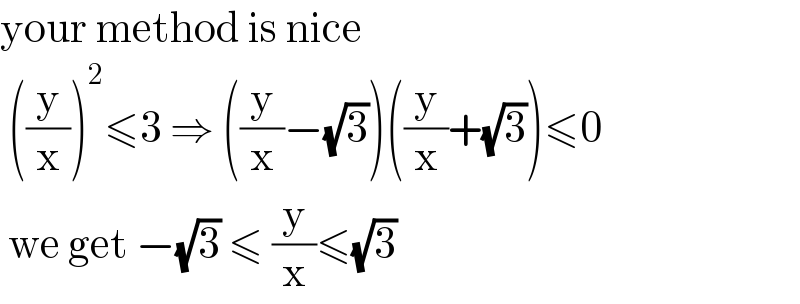 your method is nice   ((y/x))^2 ≤3 ⇒ ((y/x)−(√3))((y/x)+(√3))≤0   we get −(√3) ≤ (y/x)≤(√3)   