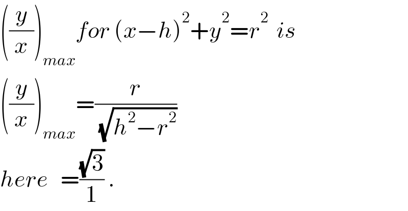 ((y/x))_(max) for (x−h)^2 +y^2 =r^2   is  ((y/x))_(max) =(r/( (√(h^2 −r^2 ))))   here   =((√3)/1) .  