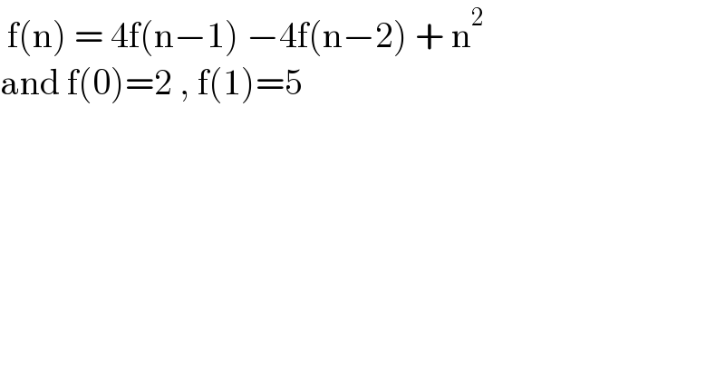  f(n) = 4f(n−1) −4f(n−2) + n^2    and f(0)=2 , f(1)=5   