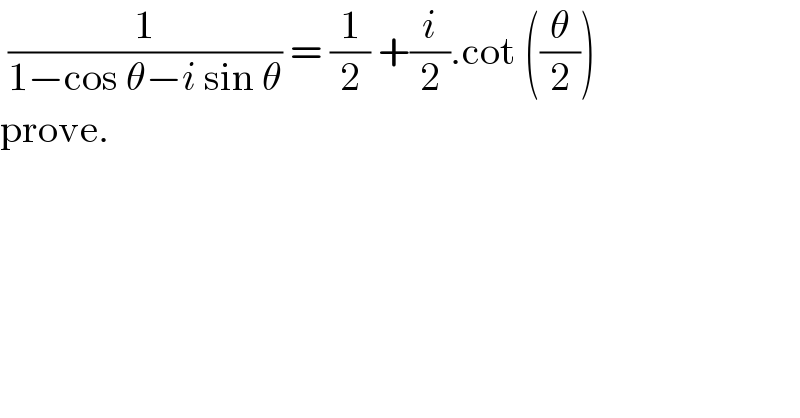 (1/(1−cos θ−i sin θ)) = (1/2) +(i/2).cot ((θ/2))  prove.  