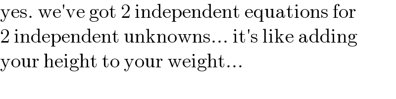 yes. we′ve got 2 independent equations for  2 independent unknowns... it′s like adding  your height to your weight...  