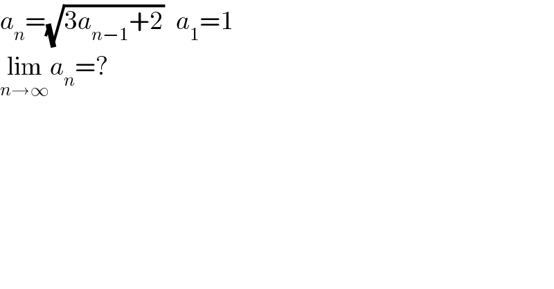 a_n =(√(3a_(n−1) +2))   a_1 =1  lim_(n→∞) a_n =?  