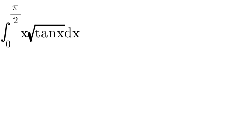 ∫_0 ^( (π/2)) x(√(tanx))dx  