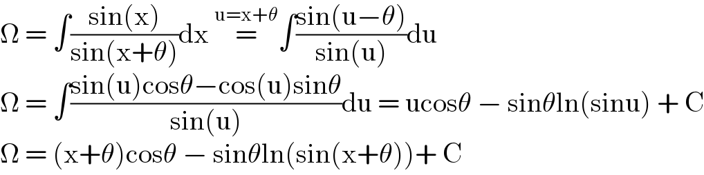 Ω = ∫((sin(x))/(sin(x+θ)))dx =^(u=x+θ) ∫((sin(u−θ))/(sin(u)))du  Ω = ∫((sin(u)cosθ−cos(u)sinθ)/(sin(u)))du = ucosθ − sinθln(sinu) + C  Ω = (x+θ)cosθ − sinθln(sin(x+θ))+ C  