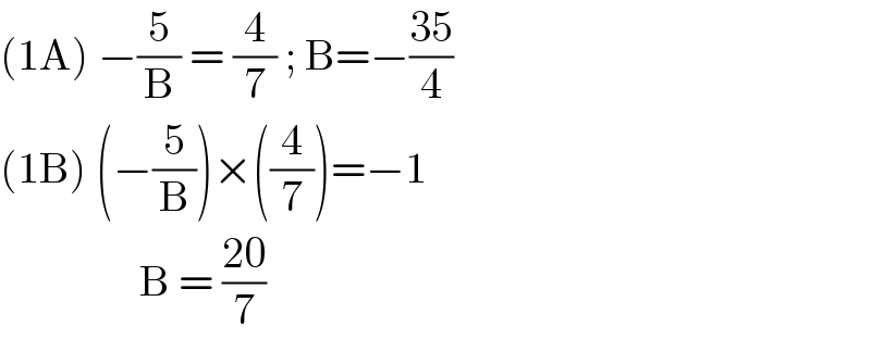 (1A) −(5/B) = (4/7) ; B=−((35)/4)  (1B) (−(5/B))×((4/7))=−1                  B = ((20)/7)  