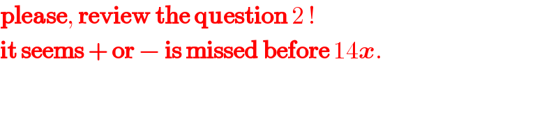 please, review the question 2 !  it seems + or − is missed before 14x.  
