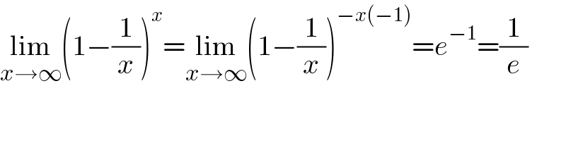 lim_(x→∞) (1−(1/x))^x =lim_(x→∞) (1−(1/x))^(−x(−1)) =e^(−1) =(1/e)  