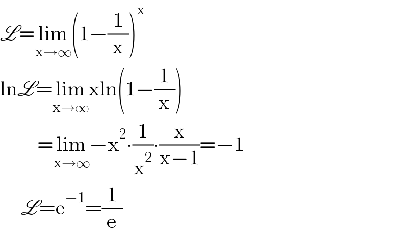 L=lim_(x→∞) (1−(1/x))^x   lnL=lim_(x→∞) xln(1−(1/x))           =lim_(x→∞) −x^2 ∙(1/x^2 )∙(x/(x−1))=−1       L=e^(−1) =(1/e)  