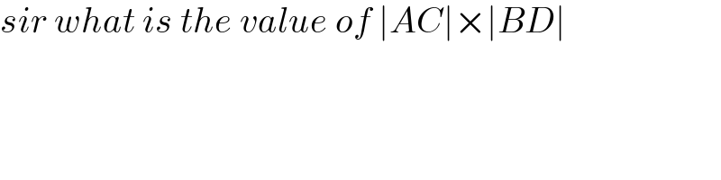 sir what is the value of ∣AC∣×∣BD∣  