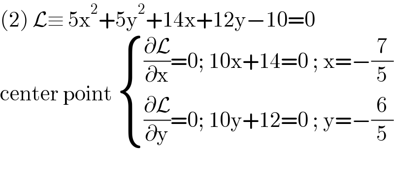 (2) L≡ 5x^2 +5y^2 +14x+12y−10=0  center point  { (((∂L/∂x)=0; 10x+14=0 ; x=−(7/5))),(((∂L/∂y)=0; 10y+12=0 ; y=−(6/5))) :}    