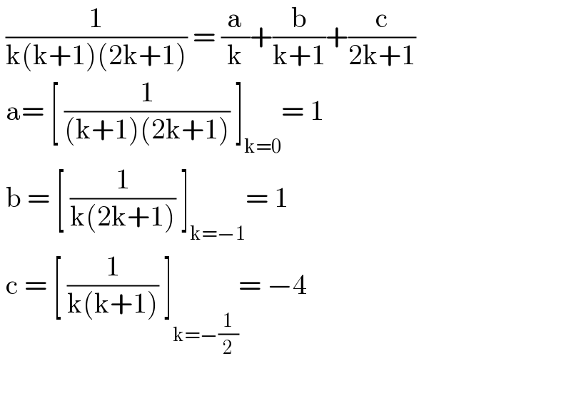  (1/(k(k+1)(2k+1))) = (a/k)+(b/(k+1))+(c/(2k+1))   a= [ (1/((k+1)(2k+1))) ]_(k=0) = 1   b = [ (1/(k(2k+1))) ]_(k=−1) = 1   c = [ (1/(k(k+1))) ]_(k=−(1/2)) = −4    