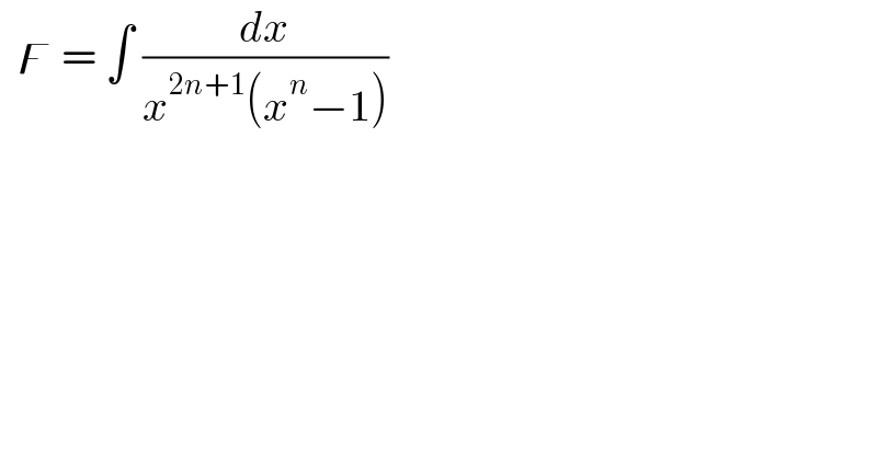   ϝ = ∫ (dx/(x^(2n+1) (x^n −1)))  